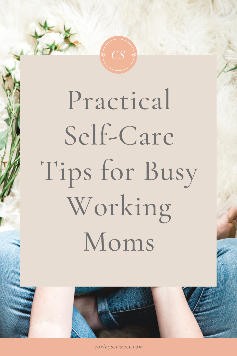Practical SelfCare Tips for Busy Working Moms Carley Schweet